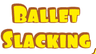 Ballet Slacking