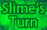 Slime's Turn