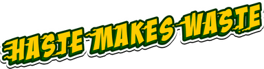 Haste Makes Waste