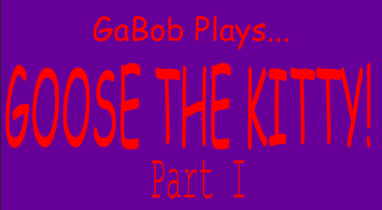 Goose the Kitty part I