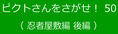 ピクトさんをさがせ！50（忍者屋敷編 後編）