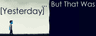 But That Was Yesterday