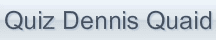 Quiz Dennis Quaid