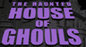The Haunted House of Ghouls