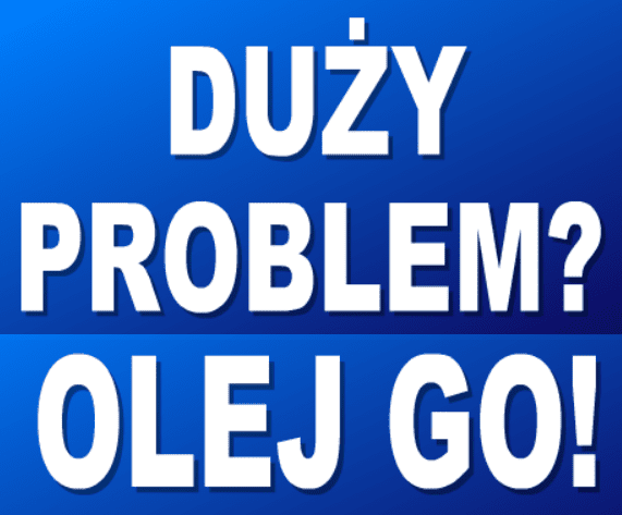 Duży problem? Olej go!