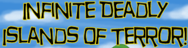 Infinite Deadly Islands of Terror!