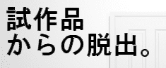 試作品からの脱出