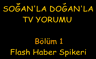 Soğan'la Doğan'la TV Yorumu Bölüm 1: Flash Haber Spikeri