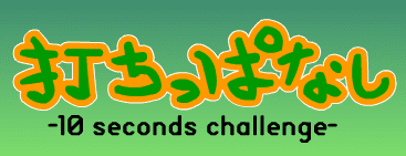 打ちっぱなし -10 Seconds Challenge-