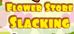 Flower Store Slacking