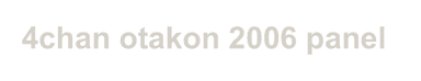 The 4chan Otakon 2006 Panel Intro