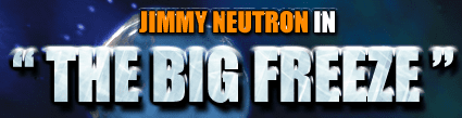 Jimmy Neutron In: The Big Freeze