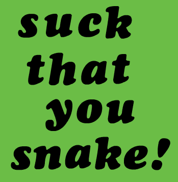 Suck That You Snake!