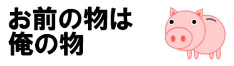 お前の物は俺の物