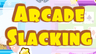 Arcade Slacking