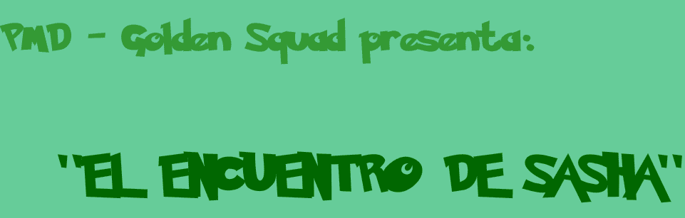 PMD - Golden Squad presenta: "El encuentro de Sasha"