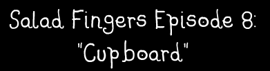 Salad Fingers 8: Cupboard