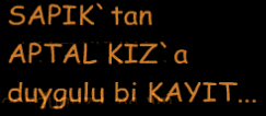 Sapık'tan Aptal Kız'a Duygulu Bi' Kayıt