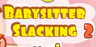 Babysitter Slacking 2