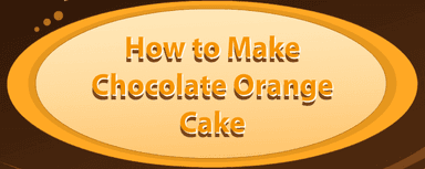 How to Make Chocolate Orange Cake