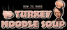 How To Make Turkey Noodle Soup