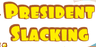 President Slacking