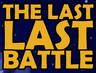 The Last Last Battle