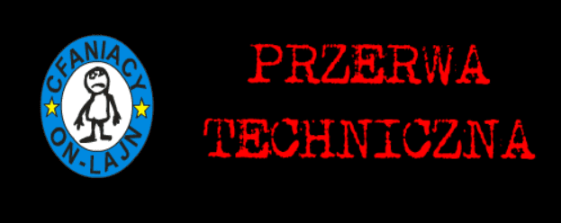 Cfaniacy On-Lajn Przerwa Techniczna