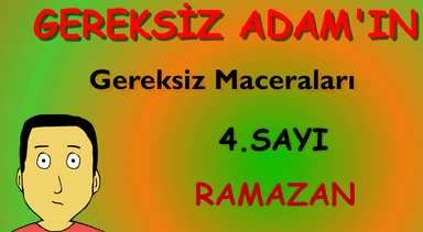Gereksiz Adamın Gereksiz Maceraları 4. Sayı: Ramazan