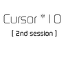 Cursor*10 2nd Session