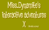 Miss.Dynamite's interactive adventures X