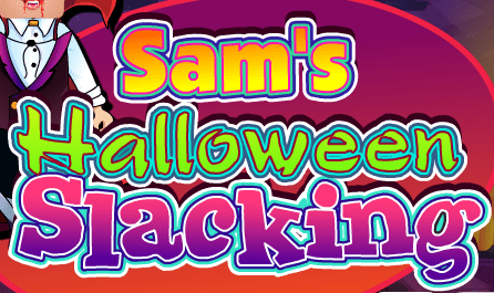 Sam's Halloween Slacking