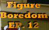 Figure Boredom EP. 12