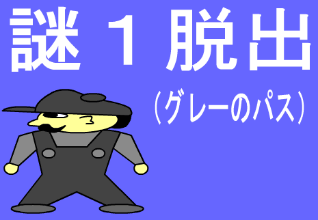 謎１脱出（グレーのパス）