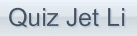 Quiz Jet Li