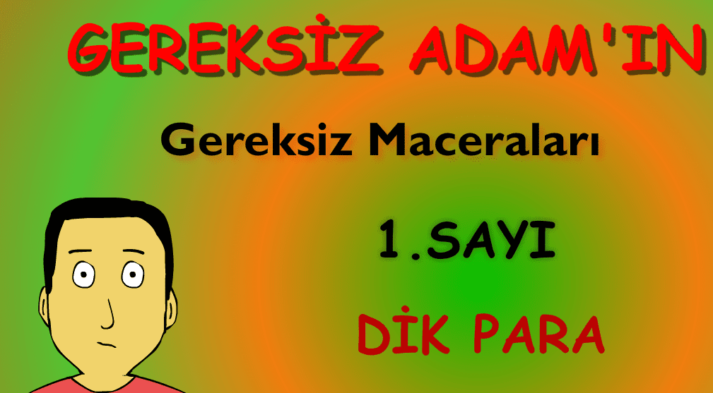 Gereksiz Adamın Gereksiz Maceraları 1. Sayı: Dik Para