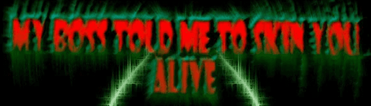 My Boss Told Me To Skin You Alive