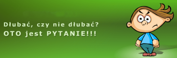 Dłubać, czy nie dłubać? OTO jest PYTANIE!!!