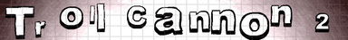 Troll Cannon 2