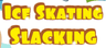 Ice Skating Slacking