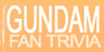 Gundam Fan Trivia