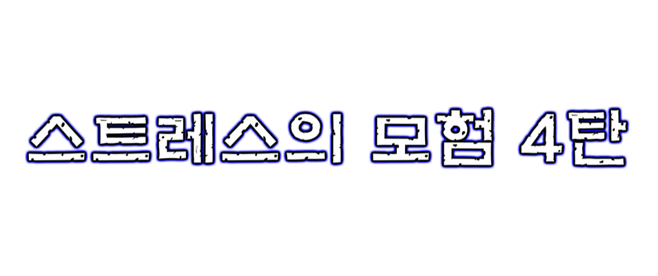 ★스트레스의 모험 4탄★