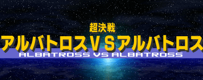 超決戦アルバトロスVSアルバトロス