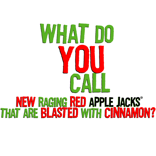 What do you Call New Raging Red Apple Jacks that are Blasted with Cinnamon?