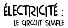 Électricité : Le Circuit Simple