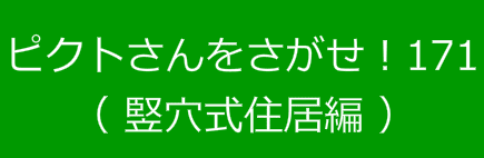 ピクトさんをさがせ！171（竪穴式住居編）