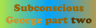 Subconscious George: Part Two