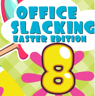Office Slacking 8: Easter Edition