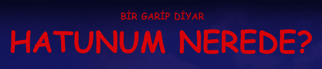 Bir Garip Diyar: Hatunum Nerede?