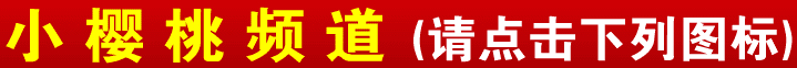 小樱桃频道 (请点击下列图标)